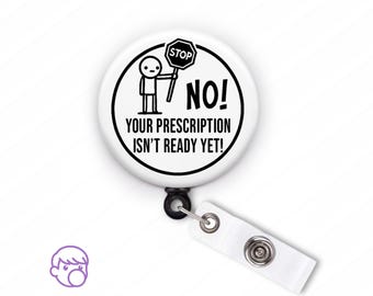 May include: White round button with a black and white stick figure holding a stop sign that says "STOP". The text on the button says "NO! YOUR PRESCRIPTION ISN'T READY YET!"