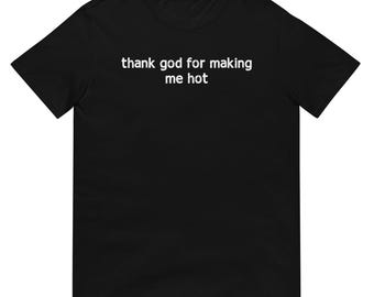 Thank God For Making Me Hot T-Shirt - Unisex, 100% Cotton, Classic Fit, Sarcastic Humor Tee - View #10