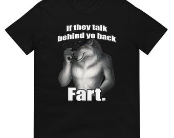 If they talk behind yo back fart sitting wolf literally me Shirt