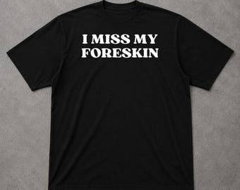 Ich vermisse meine Vorhaut T-Shirt, lustiges Meme Grafik Shirt, Erwachsene Humor sarkastisches T-Shirt, Viral Witz T-Shirt