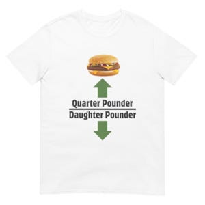 Puede incluir: Camiseta blanca con un gráfico de una hamburguesa y el texto "Quarter Pounder" sobre una línea y "Daughter Pounder" debajo de la línea. Flechas verdes apuntan hacia arriba y hacia abajo.