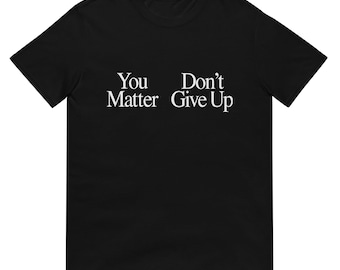 You Matter Don't Give up | You Don't Matter Give up Funny Meme T Shirt ...