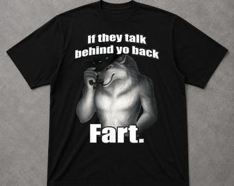 If they talk behind yo back fart sitting wolf literally me Shirt