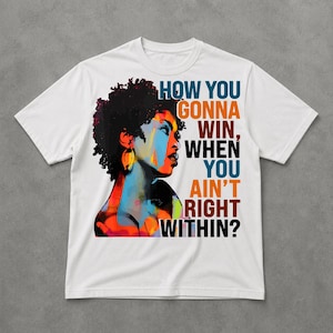 May include: A white short-sleeve t-shirt featuring a colorful, stylized graphic of a person with curly hair in profile. The design includes the text "HOW YOU GONNA WIN, WHEN YOU AIN'T RIGHT WITHIN?" printed in bold blue and orange lettering.