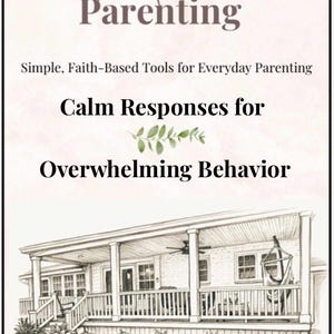 May include: An illustration with the text "Front Porch Parenting" and "Calm Responses for Overwhelming Behavior." The image features a drawing of a house with a porch and the text "Simple, Faith-Based Tools for Everyday Parenting."