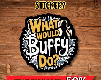 What Would Buffy Do? Waterproof Vinyl Sticker for Buffy the Vampire Slayer Fans Halloween Decor Vampire Slayer Merchandise Gift
