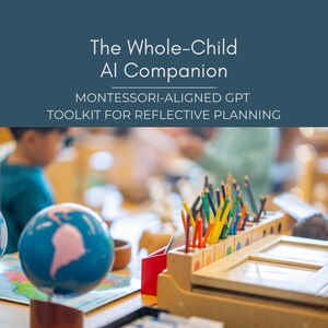 May include: A classroom setting with a globe, pencils, and a wooden frame. The text "The Whole-Child AI Companion Montessori-Aligned GPT Toolkit for Reflective Planning" is displayed on a blue background.