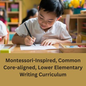 May include: A child in a white shirt is writing with a black pen on a white paper. The image includes the text: Montessori-Inspired, Common Core-aligned, Lower Elementary Writing Curriculum. The scene is set in a classroom.
