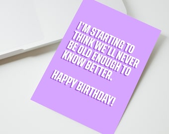 Happy Birthday Card | 'I'm starting to think we'll never be old enough to know better' | Funny quote card | Cards for her | Funny Card