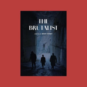 May include: A movie poster for the film "The Brutalist", directed by Brady Corbet. The poster features three figures in silhouette walking down a dark, narrow hallway.