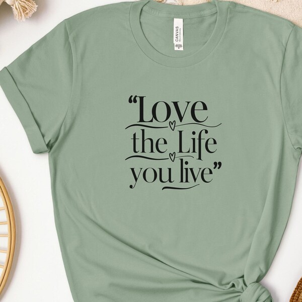 Inspirational Quote T-Shirt Love the Life You Live - Casual Tee, Black and White Typography, Gift Shirt