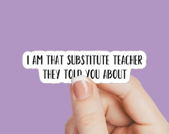 School - I am that substitute teacher they told you about sticker, substitute decal, teacher decal, substitute teaching, teacher sticker