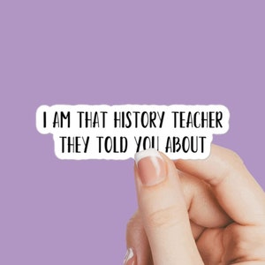 School - I am that history teacher they told you about sticker, history decal, history teacher decal, teaching history, teacher sticker