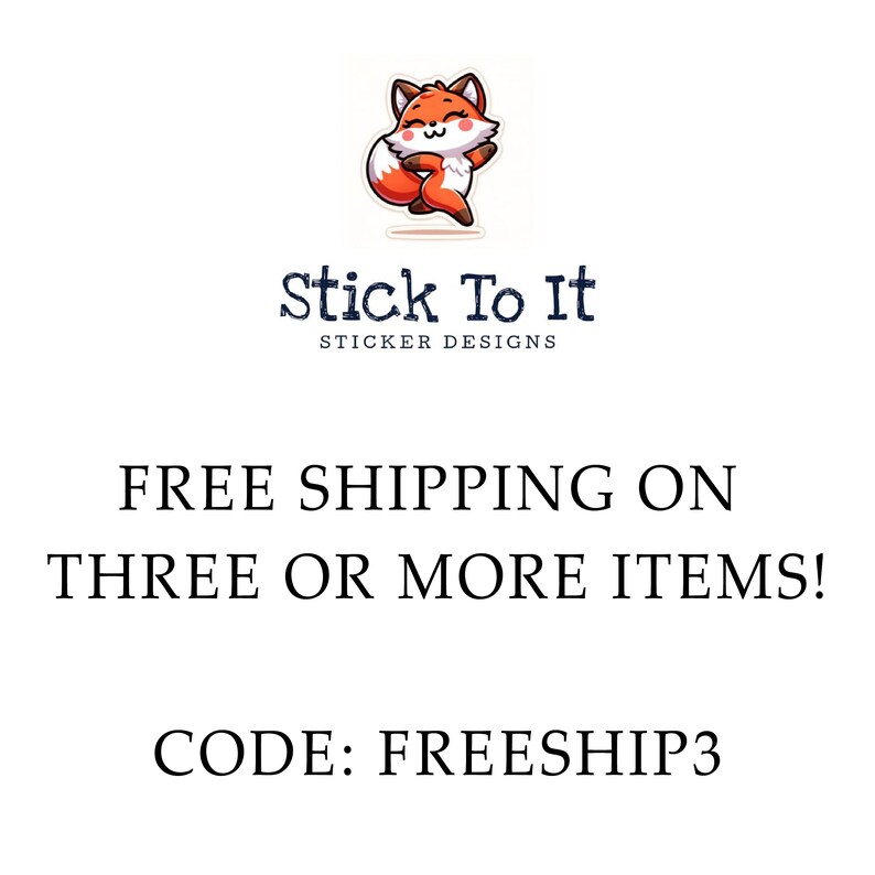 May include: A cartoon fox with a red and orange body and a white face is holding a sign that says "Stick To It Sticker Designs". The sign is below the fox and has a blue background. The text below the sign says "FREE SHIPPING ON THREE OR MORE ITEMS! CODE: FREESHIP3".