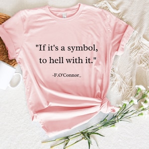 May include: A pink t-shirt with the quote "If it's a symbol, to hell with it." -F.O'Connor.