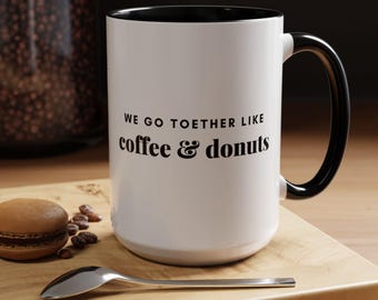 Coffee Mug, couples gift, Coffee Lovers Gift, Donut Lover Mug, We Go Together like Coffee and Donuts, Valentine's Gift, boy or girlfriend