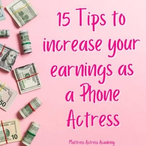 May include: Pink background with rolled up US dollar bills and the text "15 Tips to increase your earnings as a Phone Actress" with the text "Mattress Actress Academy" below.