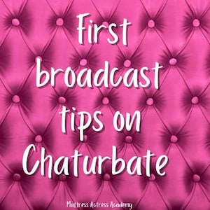 Peut inclure: Fond rose avec un motif capitonné et du texte blanc. Le texte dit : « First broadcast tips on Chaturbate ». Le texte est écrit dans un style manuscrit décontracté. En bas, on peut lire « Mattress Actress Academy ».