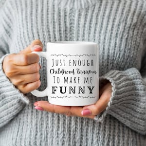 Just Enough Childhood Trauma - Funny Mug, Sarcastic Mug, Gift for Her, Funny Gift, Ceramic Mug, 11oz