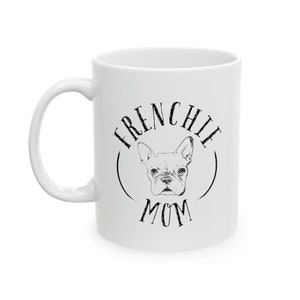 Frenchie Mom - French Bulldog, Dog Lover, Frenchie Lover, Bulldog Mom, Furbaby, Dog Mug, Dog Mom Mug, Ceramic Mug, 11oz