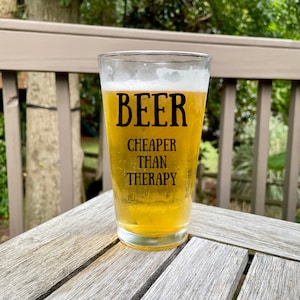 BEER Cheaper Than Therapy- Funny Gift, Gift for Him, Man Cave, Bar Glass, Beer Gift, Craft Beer, Sassy, Mens Gift, Pint Glass, 16oz