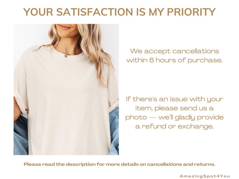 May include: Cream-colored t-shirt with rolled-up sleeves. The text "YOUR SATISFACTION IS MY PRIORITY" is at the top. Additional text includes information about cancellations and refunds. The shop name "AmazingSpot4You" is at the bottom.