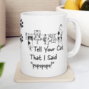Funny Cat Lover Mug, Tell Your Cat That I Said Pspsps, 11oz ceramic coffee cup