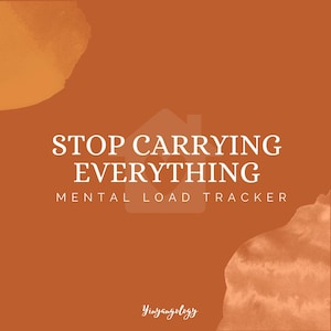 May include: An orange background with white text that reads "STOP CARRYING EVERYTHING" and "MENTAL LOAD TRACKER". The image has watercolor-style orange accents and a house graphic. The bottom of the image has the text "Yinyangology".