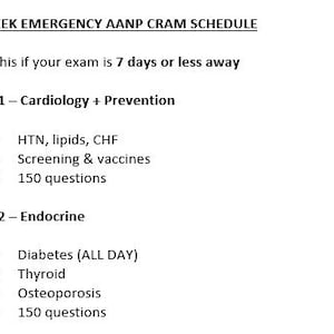 Può includere: Un documento bianco intitolato "1-WEEK EMERGENCY AANP CRAM SCHEDULE". Il programma è per esami a meno di una settimana. Il giorno 1 tratta Cardiologia e Prevenzione, inclusi ipertensione, lipidi, scompenso cardiaco, screening, vaccini e 150 domande. Il giorno 2 tratta Endocrinologia.