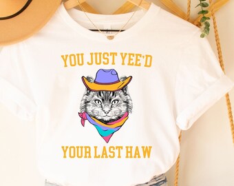 You Just Yee'd Your Last Haw Shirt, Funny Cat Unisex Shirt, Vintage Meme Tshirt, Funny Cat Cowboy Shirt, Funny Western Tee
