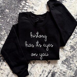 history is has its eyes on you Sweatshirt, Lingua Franca Style Script, Chain Stitch, long sleeve shirt, Custom Text, Personalized Crewneck