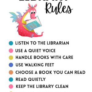 May include: A white poster with the words "LIBRARY Rules" in black. A pink dragon holds a book titled "Dragon Diary." Below, colorful circles list library rules: Listen to the Librarian, Use a Quiet Voice, Handle Books with Care, Use Walking Feet, Choose a Book You Can Read, Read Quietly, Keep the Library Clean, and Raise Your Hand If You Need Help.