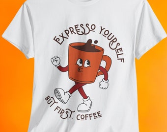 Expresso Yourself, aber zuerst Kaffee, Kaffeeliebhaber T-Shirt, Unisex Heavy Cotton