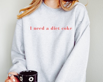 I Need a Diet Coke Sweater Diet Coke Sweatshirt Diet Coke Crewneck  Sweatshirt Diet Coke Shirt Gift for her Gift for Diet Coke Lover
