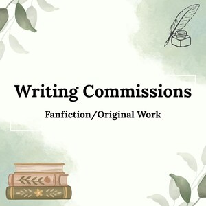 May include: An image with the words "Writing Commissions" in bold black font. Below, the text reads "Fanfiction/Original Work." The image has a watercolor background with leaves and a quill and inkwell illustration. A stack of books is at the bottom.