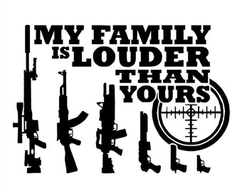 Funny 2nd Amendment My Family is Louder Than Yours Gun Control Vinyl Decal