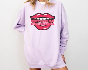 Don't Feed the Billionaires Political sweatshirt Comfort Colors Anti Trump Protest Shirt No Billionaires Liberal Progressive Protest Shirt