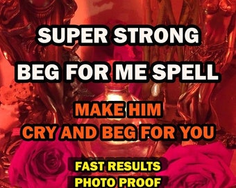 BEG FOR ME Extreme Love Spell, Domination Spell, Lust Spell, Permanent Obsession, Sex Spell, Total Obsession, Same Day Casting Spell