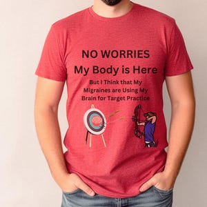 No Worries Migraine  Humor T-Shirt, Gifts for Suffers of Migraines and Invisible Illness