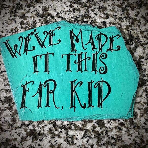 Teal “We’ve Made it this Far, Kid” Slate Painting