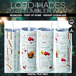 May include: A white 20 ounce tumbler wrap design featuring the Greek god Hades. The design includes the text "God of the Underworld", "Let me worship you", "Darling, I would burn this world for you", "Nevernight", "The Lethe", "Elysium", "I will destroy him", "Asphodel", "You are my everything", "Are you well?", "Tartarus", and "I know your gaze upon me like I know the weight of my horns". The design also includes images of pomegranates, hearts, and feathers.