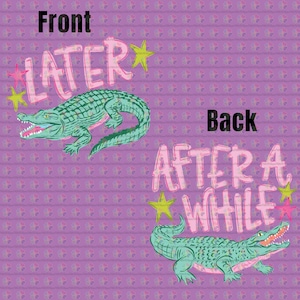 May include: A purple background with a repeating pattern of small flowers. The front of the image has the word "Front" above the words "Later" and a green alligator illustration. The back of the image has the word "Back" above the words "After a While" and a green alligator illustration.