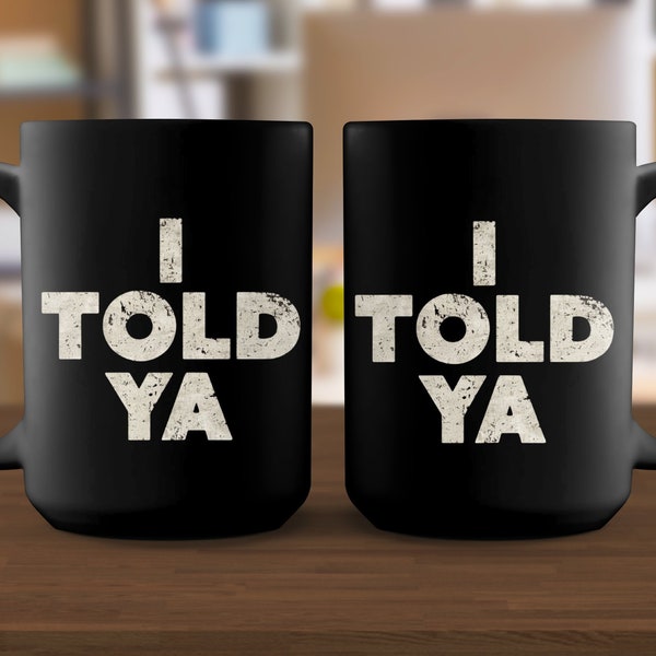Vintage I Told Ya Quote Mug, Distressed Text Coffee Cup, Unique Gift for Friends, Bold Statement Mug, Black and White