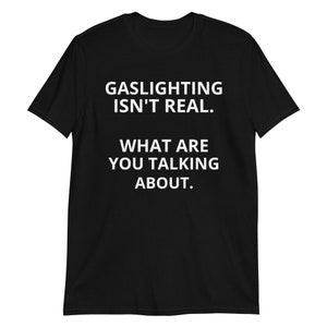 Gaslighting T-Shirt - Gaslighting isn&#39;t real | Unisex T-Shirt