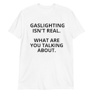 Gaslighting T-Shirt - Gaslighting Isn&#39;t real | Unisex T-Shirt