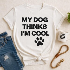 My Dog Thinks I&#39;m Cool Shirt Funny Dog Mom Tee Cute Pet Lover Gift Dog Owner Graphic T-Shirt Women&#39;s Dog Lover Top