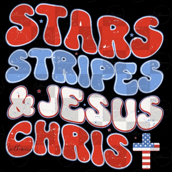 Stars Stripes & Jesus Christ | Fourth of July | Christian | Independence Day | png | svg | Digital File ONLY, NO PHYSICAL items will be sent
