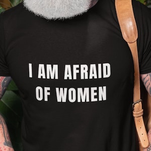 I Am Afraid Of Women Funny Graphic T-shirt, Satire T-shirt, Cursed T-shirt, Offensive T-shirt, Unhinged T-shirt, Meme T-shirt, Funny Saying