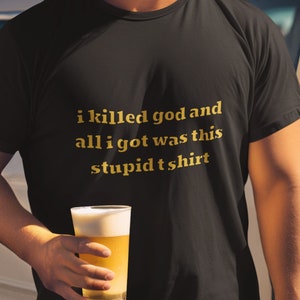 I Killed God and All I Got Was This Stupid T-Shirt, Funny Dark Humor Meme Tee, Sarcastic Ironic Satire Top, Offensive Cringe Viral Graphic