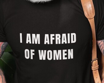 I Am Afraid Of Women Funny Graphic T-shirt, Satire T-shirt, Cursed T-shirt, Offensive T-shirt, Unhinged T-shirt, Meme T-shirt, Funny Saying